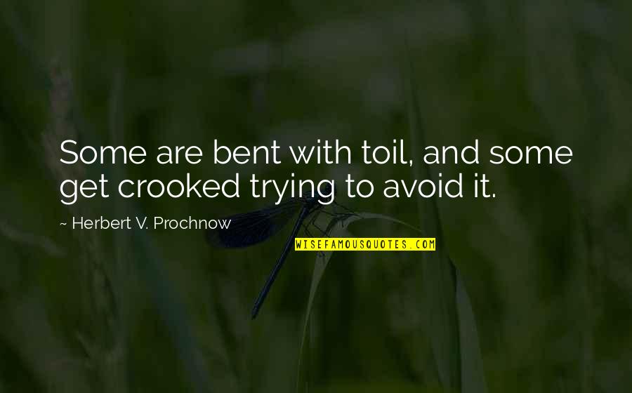 Aglaion Quotes By Herbert V. Prochnow: Some are bent with toil, and some get