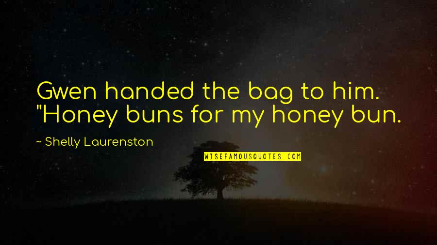 Aglaion Quotes By Shelly Laurenston: Gwen handed the bag to him. "Honey buns