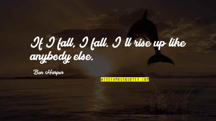 Aglaja Port Quotes By Ben Harper: If I fall, I fall. I'll rise up