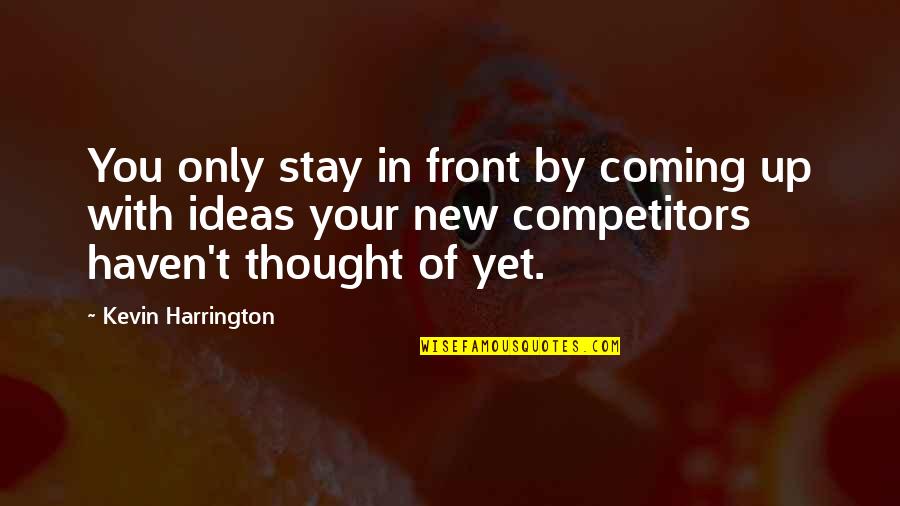 Aglaureion Quotes By Kevin Harrington: You only stay in front by coming up Aglaureion Quotes By Kevin Harrington: You only stay in front by coming up