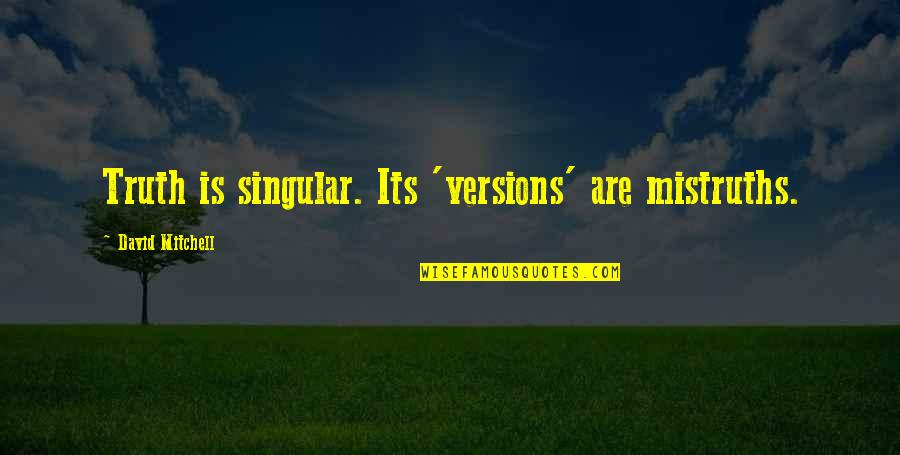 Aglayan Y Z Quotes By David Mitchell: Truth is singular. Its 'versions' are mistruths.
