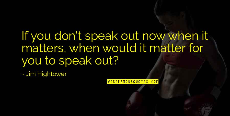 Aglayan Y Z Quotes By Jim Hightower: If you don't speak out now when it