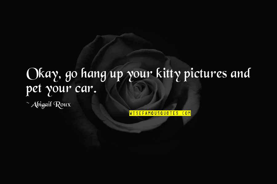 Aglc Quotes By Abigail Roux: Okay, go hang up your kitty pictures and