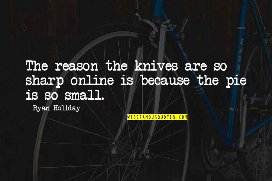 Aglc Quotes By Ryan Holiday: The reason the knives are so sharp online
