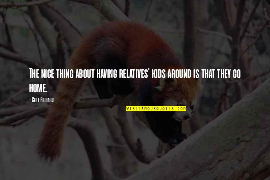 Aglca Quotes By Cliff Richard: The nice thing about having relatives' kids around