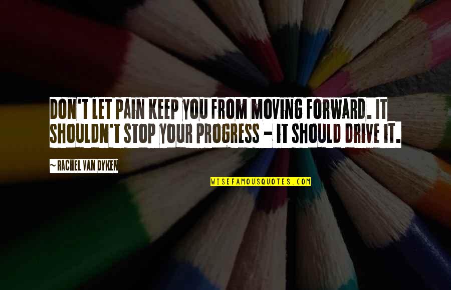 Aglca Quotes By Rachel Van Dyken: Don't let pain keep you from moving forward. Aglca Quotes By Rachel Van Dyken: Don't let pain keep you from moving forward.