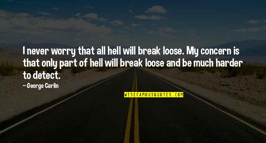 Agle Quotes By George Carlin: I never worry that all hell will break Agle Quotes By George Carlin: I never worry that all hell will break