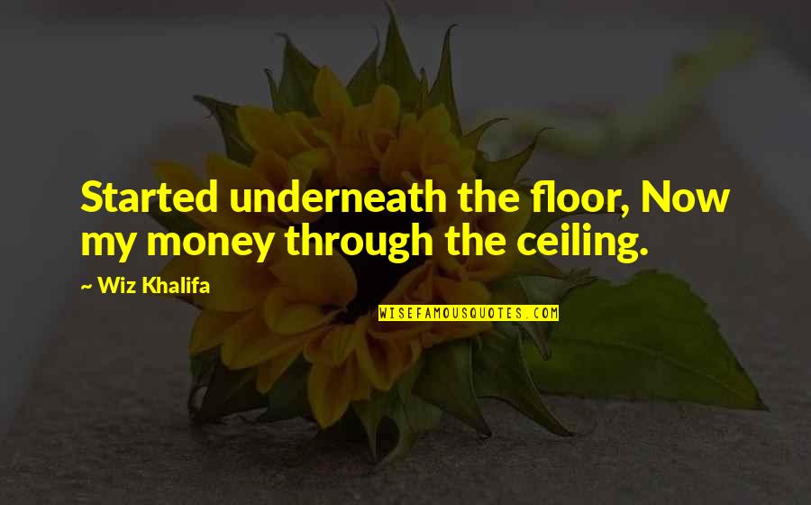 Agle Quotes By Wiz Khalifa: Started underneath the floor, Now my money through