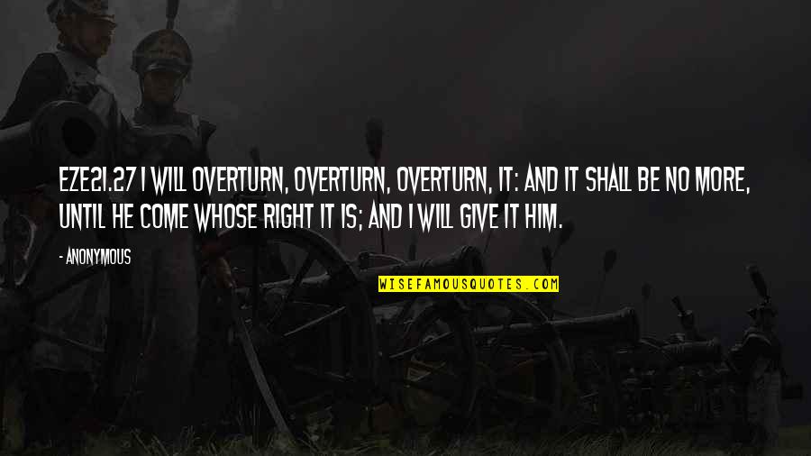 Agleam Quotes By Anonymous: EZE21.27 I will overturn, overturn, overturn, it: and