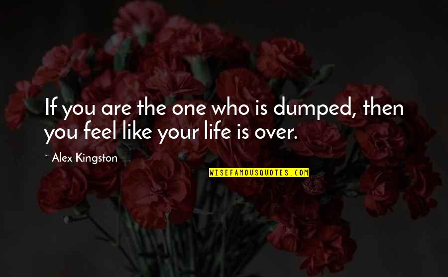 Aglets Shoelaces Quotes By Alex Kingston: If you are the one who is dumped,