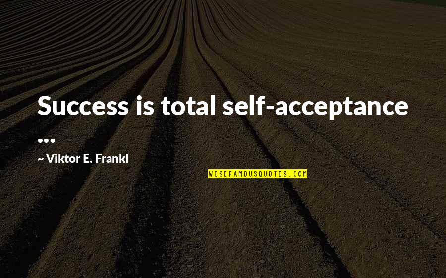 Aglia Quotes By Viktor E. Frankl: Success is total self-acceptance ...