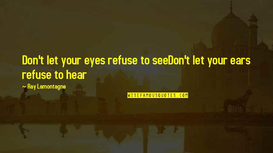 Agliardi Silvana Quotes By Ray Lamontagne: Don't let your eyes refuse to seeDon't let