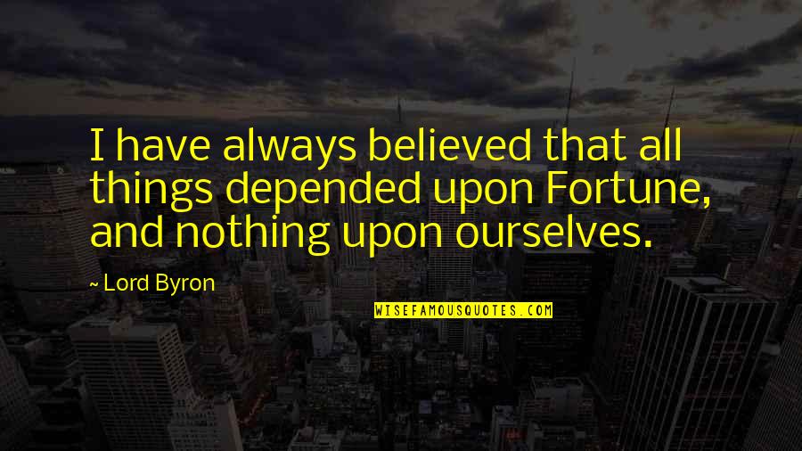 Aglika Markova Quotes By Lord Byron: I have always believed that all things depended