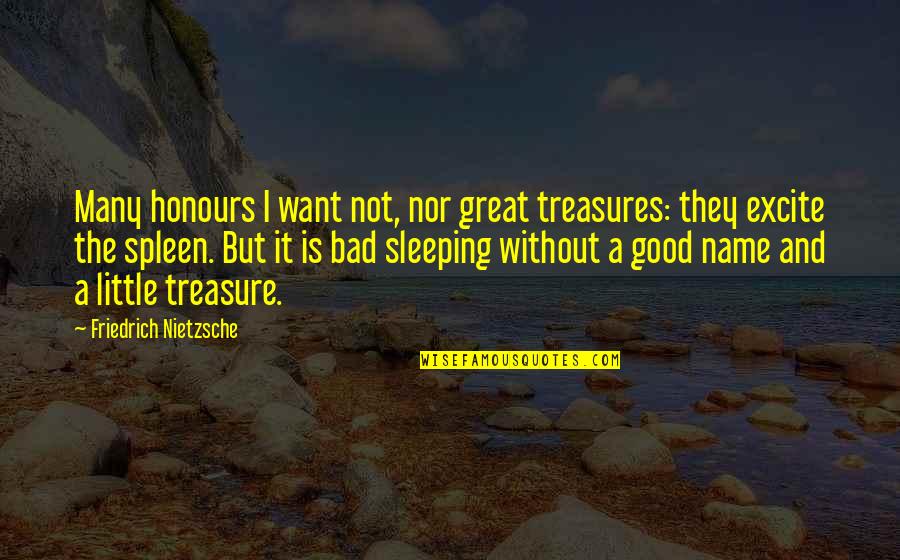Aglionby Quotes By Friedrich Nietzsche: Many honours I want not, nor great treasures: