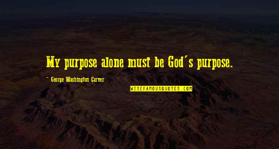 Aglioti Pasta Quotes By George Washington Carver: My purpose alone must be God's purpose.