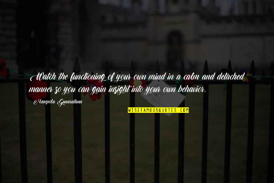 Aglipayan Quotes By Henepola Gunaratana: Watch the functioning of your own mind in Aglipayan Quotes By Henepola Gunaratana: Watch the functioning of your own mind in