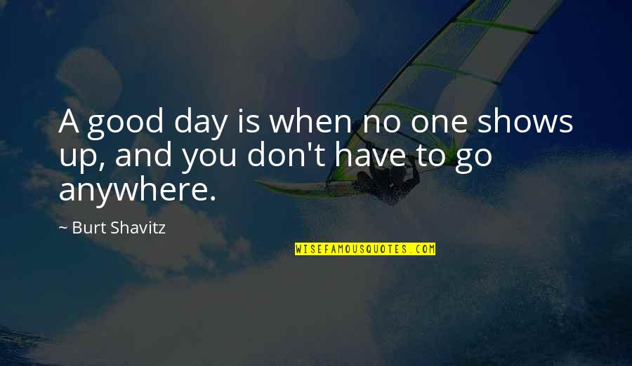 Aglomeratie Quotes By Burt Shavitz: A good day is when no one shows