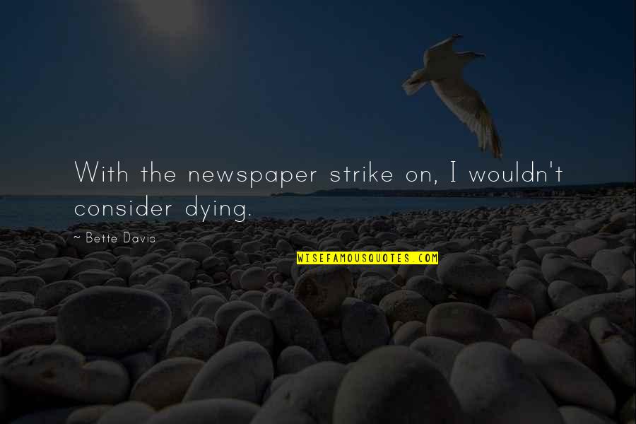 Aglomerator Quotes By Bette Davis: With the newspaper strike on, I wouldn't consider Aglomerator Quotes By Bette Davis: With the newspaper strike on, I wouldn't consider