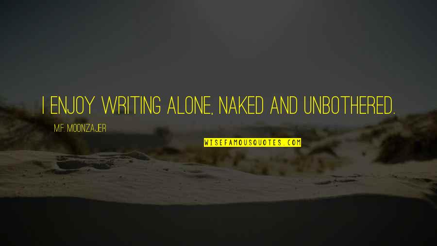 Aglomerator Quotes By M.F. Moonzajer: I enjoy writing alone, naked and unbothered. Aglomerator Quotes By M.F. Moonzajer: I enjoy writing alone, naked and unbothered.