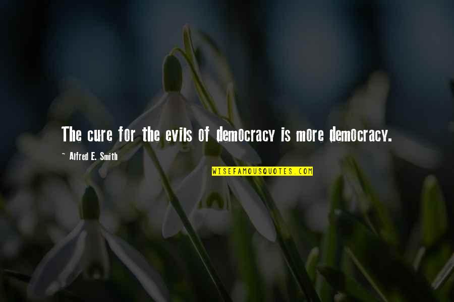 Agm Funny Quotes By Alfred E. Smith: The cure for the evils of democracy is Agm Funny Quotes By Alfred E. Smith: The cure for the evils of democracy is