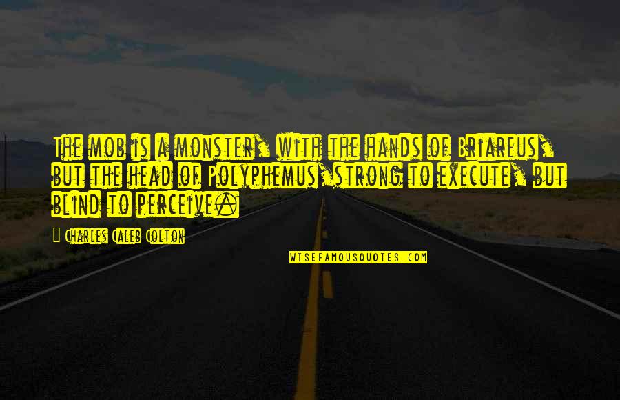 Agnar Beastamer Quotes By Charles Caleb Colton: The mob is a monster, with the hands Agnar Beastamer Quotes By Charles Caleb Colton: The mob is a monster, with the hands