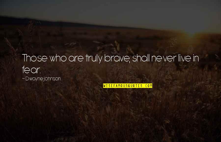 Agnatos Forma Quotes By Dwayne Johnson: Those who are truly brave, shall never live