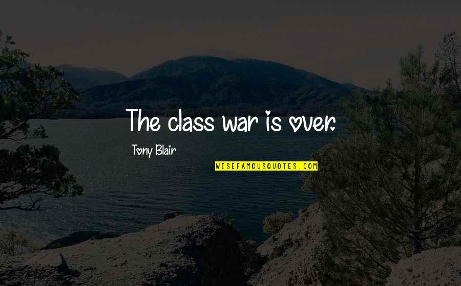 Agnatos Quotes By Tony Blair: The class war is over.