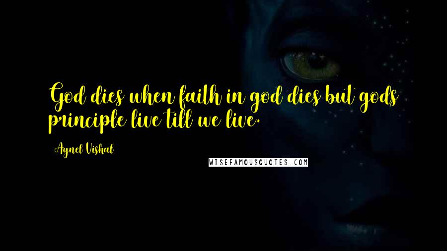 Agnel Vishal quotes: God dies when faith in god dies but gods principle live till we live.