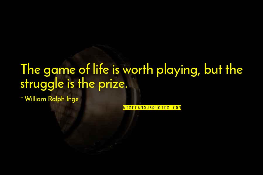 Agnela Isaias Quotes By William Ralph Inge: The game of life is worth playing, but