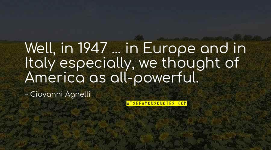 Agnelli Quotes By Giovanni Agnelli: Well, in 1947 ... in Europe and in Agnelli Quotes By Giovanni Agnelli: Well, in 1947 ... in Europe and in