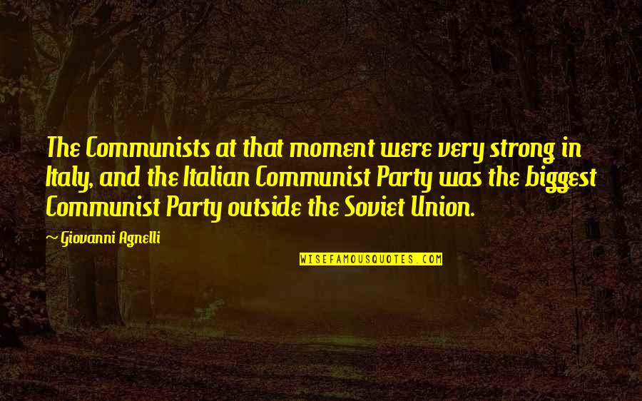 Agnelli Quotes By Giovanni Agnelli: The Communists at that moment were very strong Agnelli Quotes By Giovanni Agnelli: The Communists at that moment were very strong