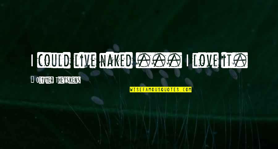 Agnello Barnegat Quotes By Olivier Theyskens: I could live naked ... I love it.