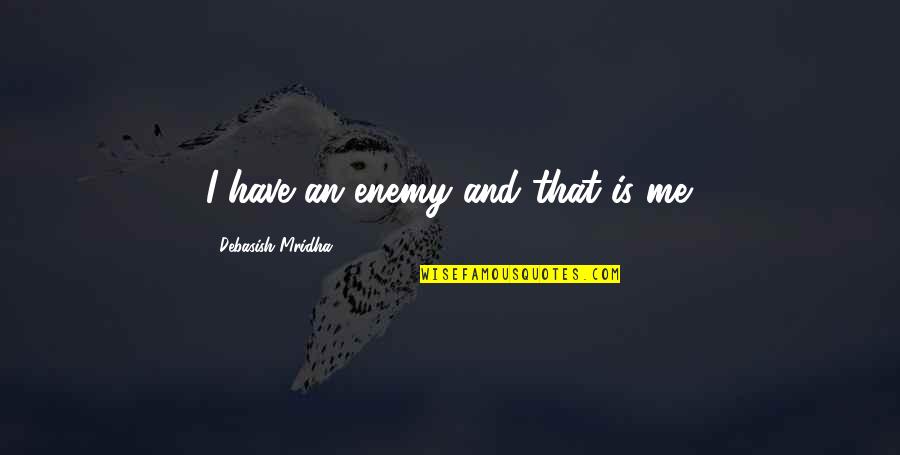 Agnes Arellano Quotes By Debasish Mridha: I have an enemy and that is me.