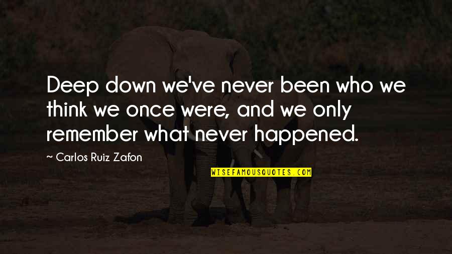 Agnes Burial Rites Quotes By Carlos Ruiz Zafon: Deep down we've never been who we think