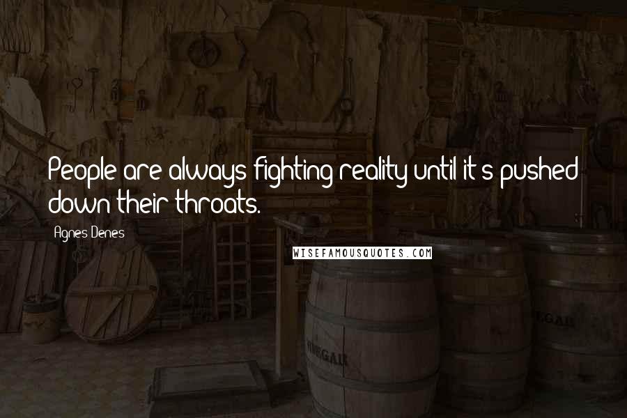 Agnes Denes quotes: People are always fighting reality until it's pushed down their throats.