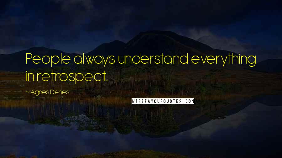 Agnes Denes quotes: People always understand everything in retrospect.