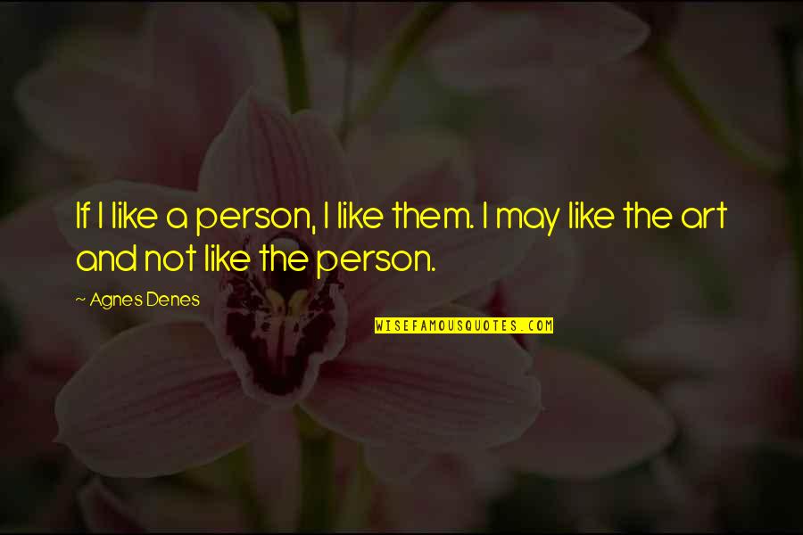 Agnes Denes Quotes By Agnes Denes: If I like a person, I like them.