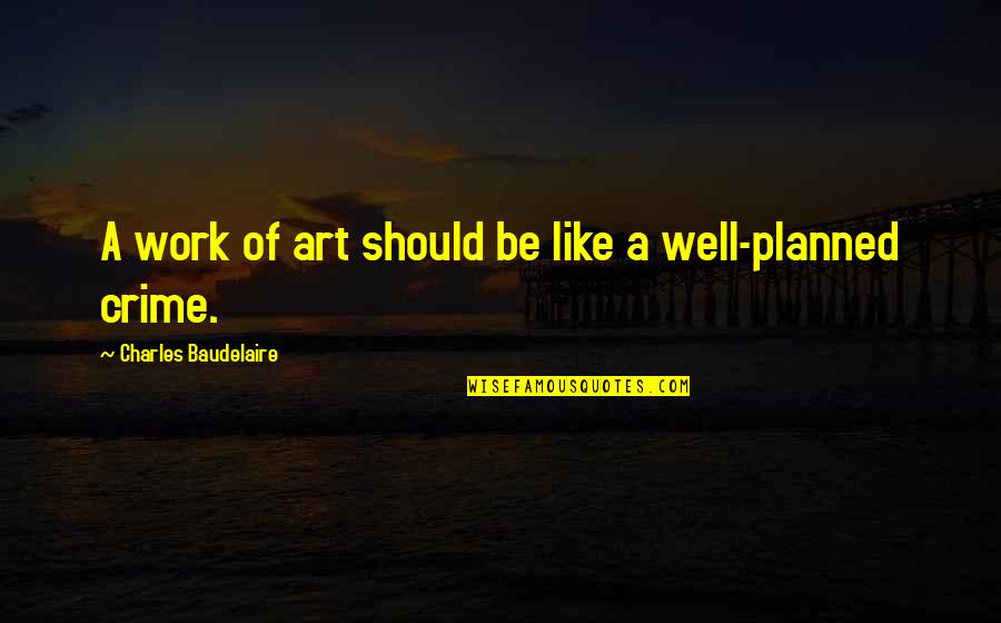Agnes Despicable Quotes By Charles Baudelaire: A work of art should be like a