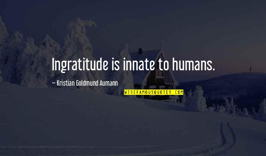 Agnes Gooch Quotes By Kristian Goldmund Aumann: Ingratitude is innate to humans.