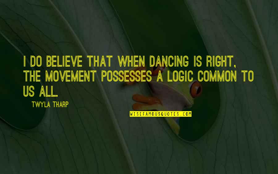 Agnes Grey Quotes By Twyla Tharp: I do believe that when dancing is right,