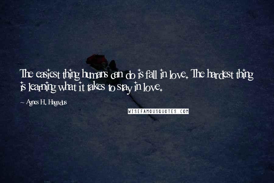 Agnes H. Hagadus quotes: The easiest thing humans can do is fall in love. The hardest thing is learning what it takes to stay in love.