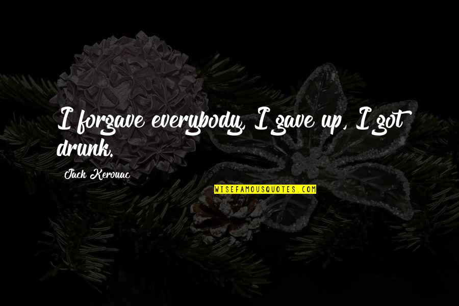 Agnes Jessica Quotes By Jack Kerouac: I forgave everybody, I gave up, I got
