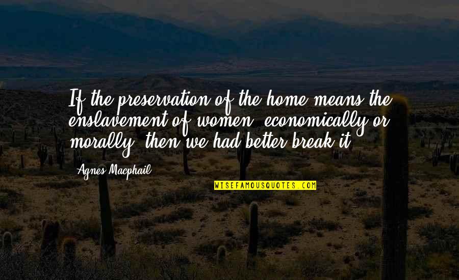 Agnes Macphail Quotes By Agnes Macphail: If the preservation of the home means the