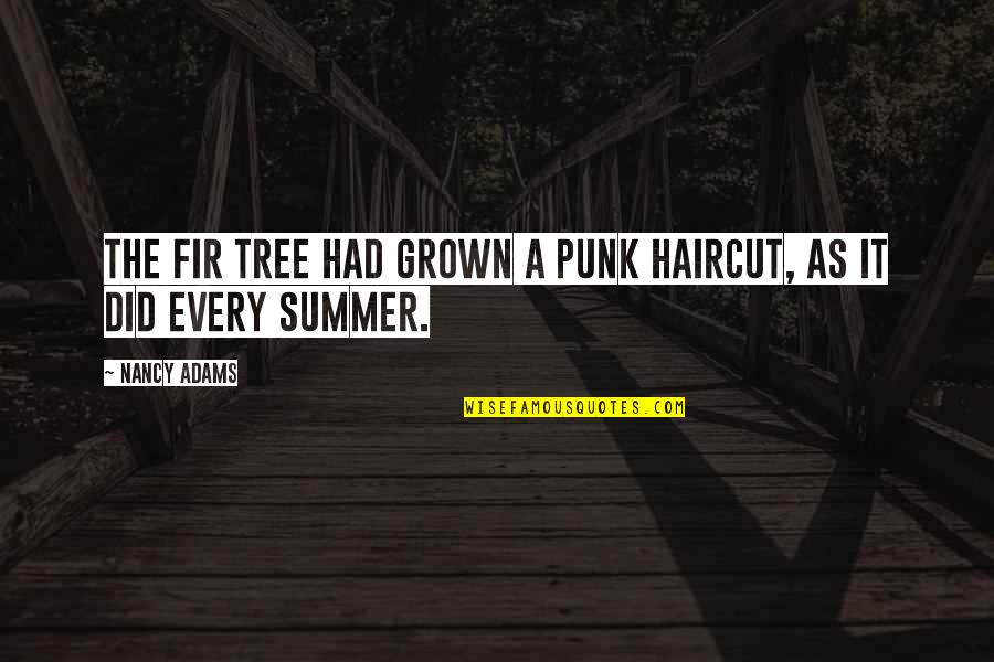 Agnes Martin Artist Quotes By Nancy Adams: The fir tree had grown a punk haircut,