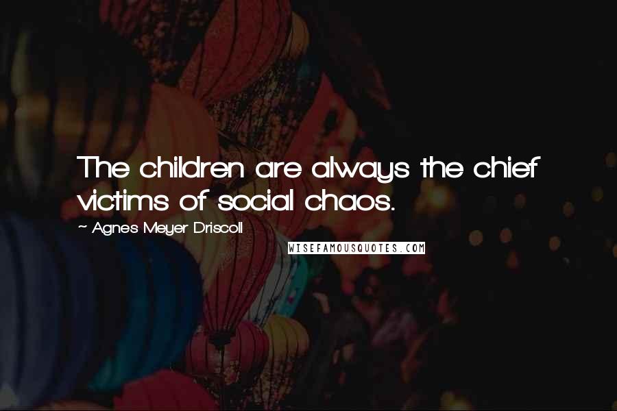 Agnes Meyer Driscoll quotes: The children are always the chief victims of social chaos.