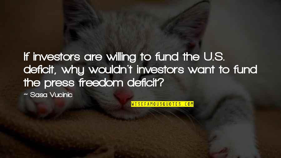 Agnes Moorehead Quotes By Sasa Vucinic: If investors are willing to fund the U.S.