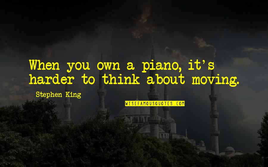 Agnes Moorehead Quotes By Stephen King: When you own a piano, it's harder to