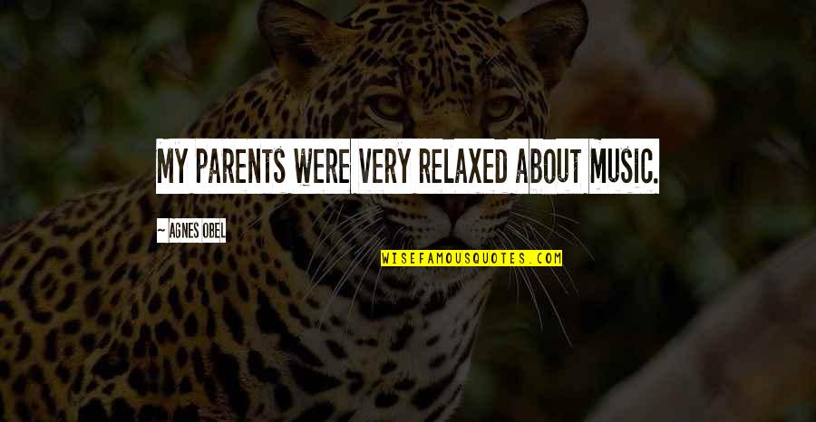 Agnes Obel Quotes By Agnes Obel: My parents were very relaxed about music.