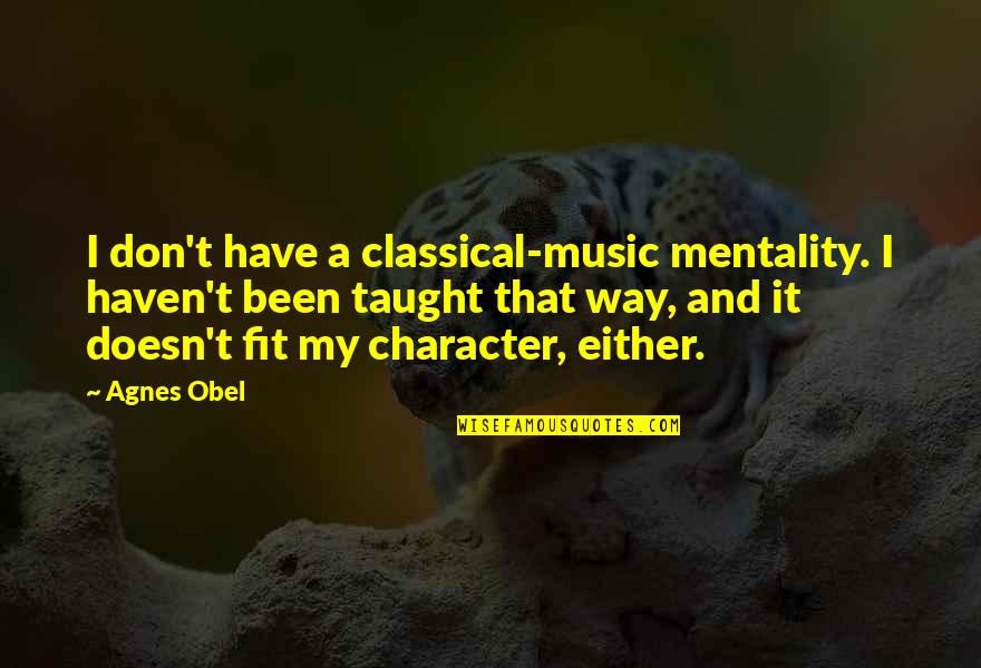 Agnes Obel Quotes By Agnes Obel: I don't have a classical-music mentality. I haven't