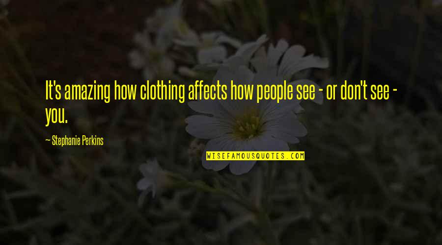 Agnes Oblige Quotes By Stephanie Perkins: It's amazing how clothing affects how people see